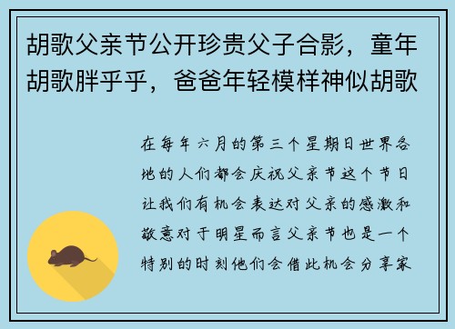 胡歌父亲节公开珍贵父子合影，童年胡歌胖乎乎，爸爸年轻模样神似胡歌