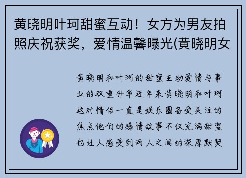 黄晓明叶珂甜蜜互动！女方为男友拍照庆祝获奖，爱情温馨曝光(黄晓明女主)